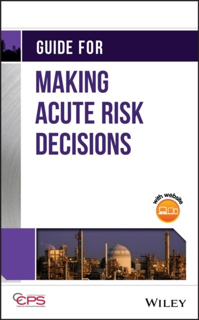 Guide for Making Acute Risk Decisions CCPS Hardback Wiley–Blackwell