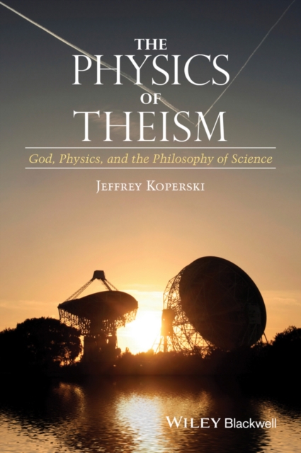 The Physics of Theism – God, Physics, and the Philosophy of Science Koperski