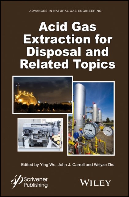Acid Gas Extraction for Disposal and Related Topics Wu Hardback 9781118938614