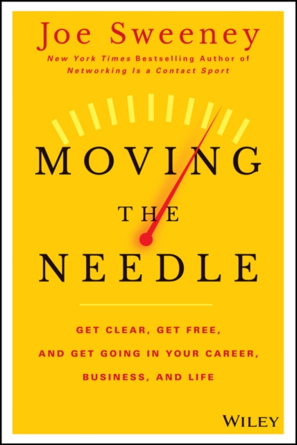 Moving the Needle – Get Clear, Get Free, and Get Going in Your Career, Business…