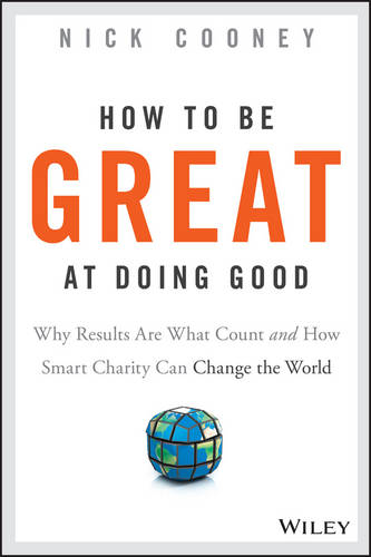 How To Be Great At Doing Good – Why Results Are What Count and How Smart Charit…