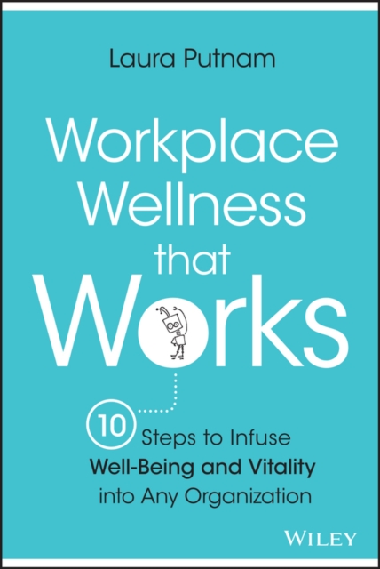 Workplace Wellness that Works – 10 Steps to Infuse Well–Being and Vitality into…