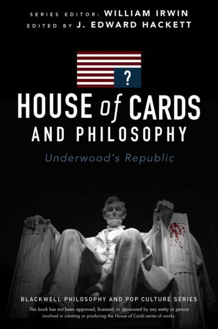 House of Cards and Philosophy – Underwood′s Republic Underwood′s Republic Irwin