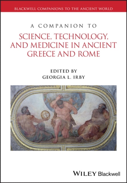 A Companion to Science, Technology, and Medicine in Ancient Greece and Rome Irby