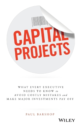 Capital Projects – What Every Executive Needs to Know to Avoid Costly Mistakes,…