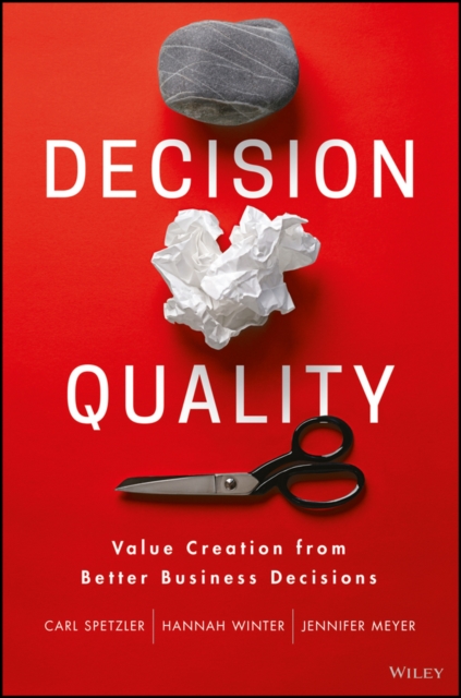 Decision Quality – Value Creation from Better Business Decisions Spetzler