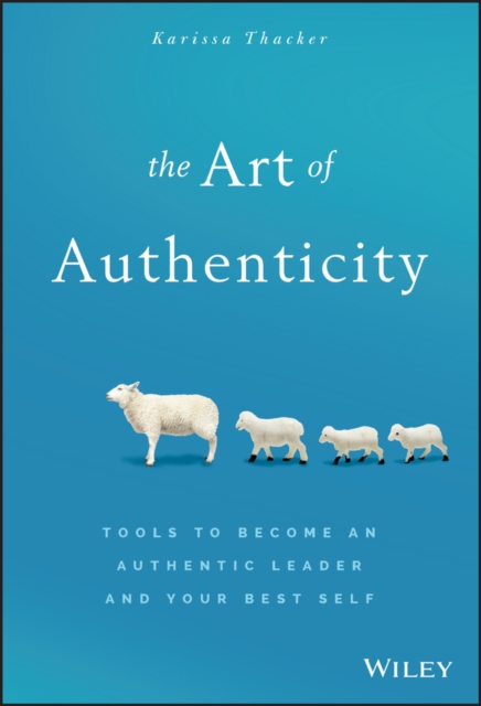 The Art of Authenticity – Tools to Become an Authentic Leader and Your Best Sel…