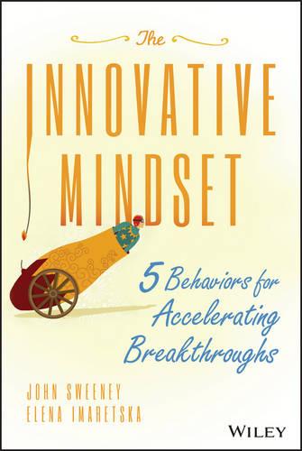 The Innovative Mindset – 5 Behaviors for Accelerating Breakthroughs Sweeney