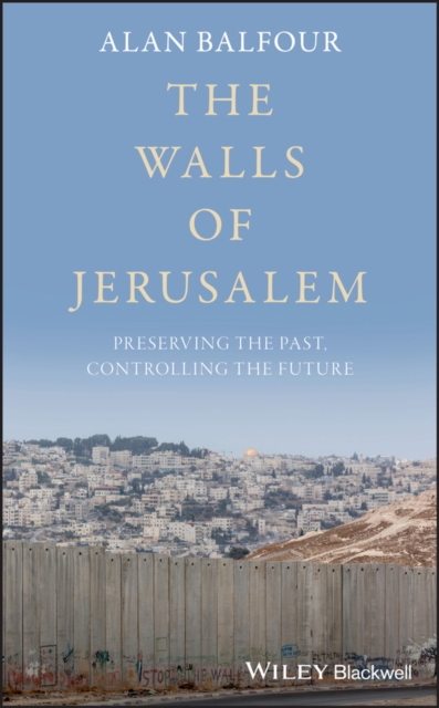 The Walls of Jerusalem – Preserving the Past, Controlling the Future Balfour