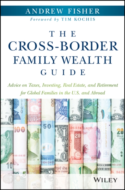 The Cross–Border Family Wealth Guide – Advice on Taxes, Investing, Real Estate,…