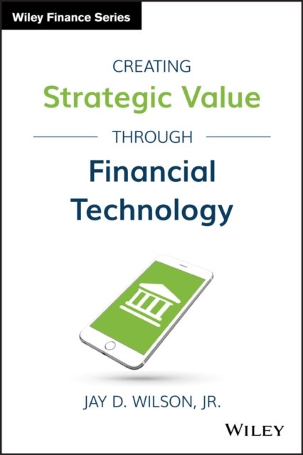 Creating Strategic Value through Financial Technology Wilson Jr. Hardback