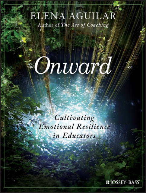 Onward Cultivating Emotional Resilience in Educators Aguilar Paperback