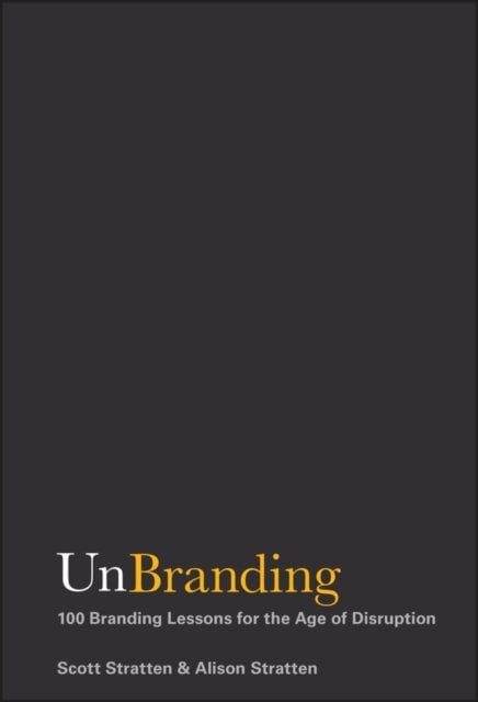 UnBranding – 100 Branding Lessons for the Age of Disruption Stratten Hardback