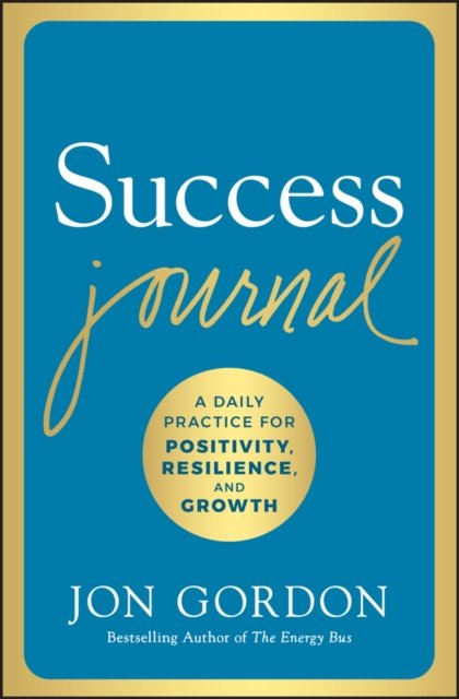 Success Journal A Daily Practice for Positivity, Resilience, and Growth Gordon