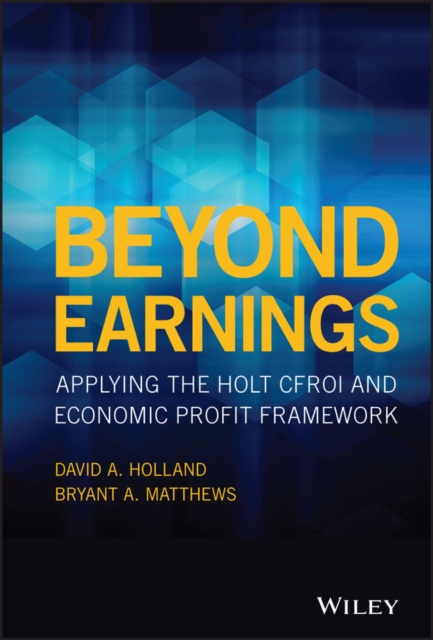 Beyond Earnings – Applying the HOLT CFROI® and Economic Profit Framework Holland