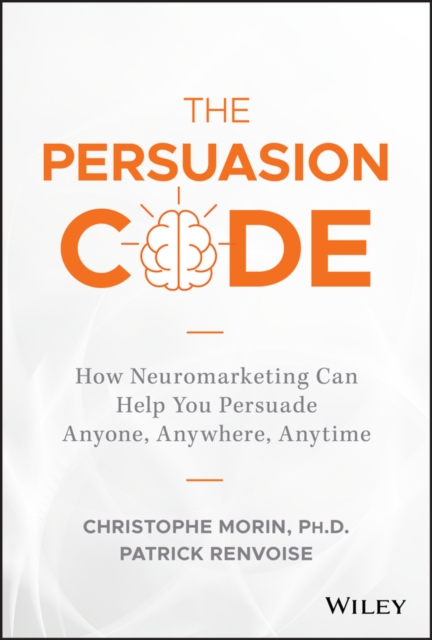 The Persuasion Code – How Neuromarketing Can Help You Persuade Anyone, Anywhere…
