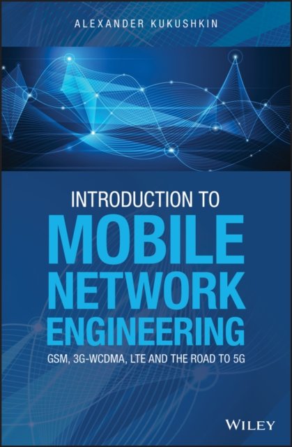 Introduction to Mobile Network Engineering – GSM, 3G–WCDMA, LTE and the Road to…