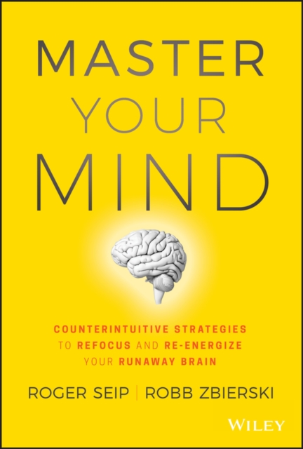 Master Your Mind – Counterintuitive Strategies to Refocus and Re–Energize Your …