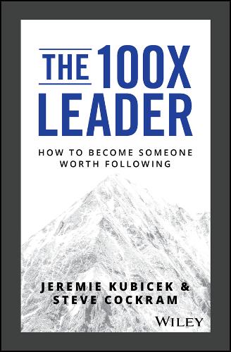 The 100X Leader How to Become Someone Worth Following Kubicek Cockram Hardback