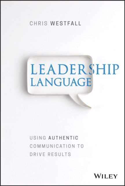 Leadership Language Using Authentic Communication to Drive Results Westfall