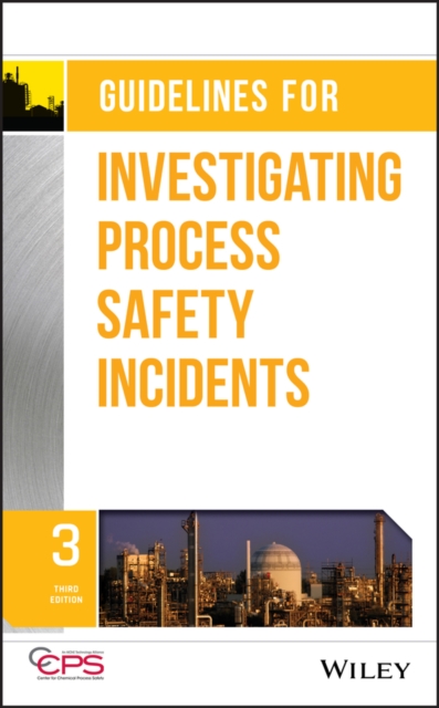 Guidelines for Investigating Process Safety Incidents, Third Edition CCPS