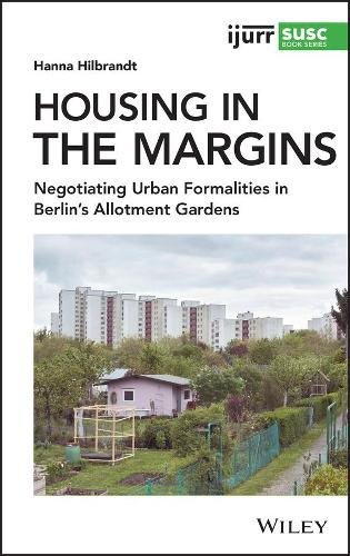 Housing in the Margins – Negotiating Urban Formalities in Berlin′s Allotment Ga…