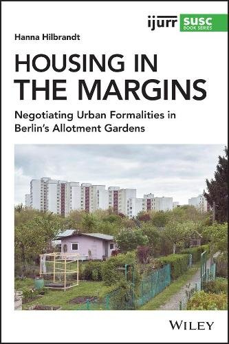 Housing in the Margins – Negotiating Urban Formalities in Berlin′s Allotment Ga…