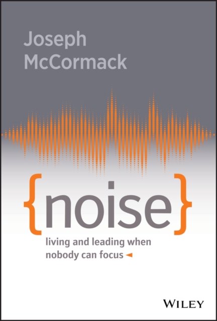 Noise – Living and Leading When Nobody Can Focus McCormack Hardback
