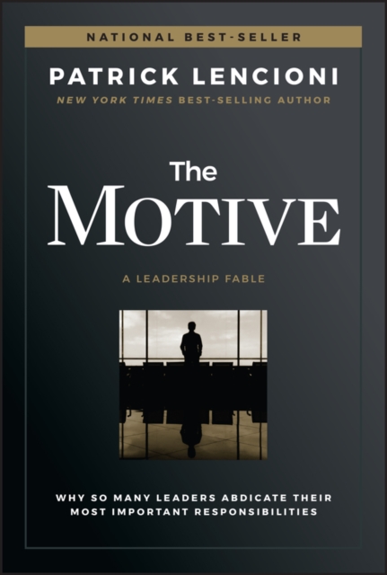 The Motive – Why So Many Leaders Abdicate Their Most Important Responsibilities