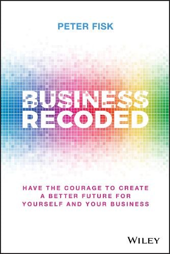 Business Recoded: Have the Courage to Create a Better Future for Yourself and Y…