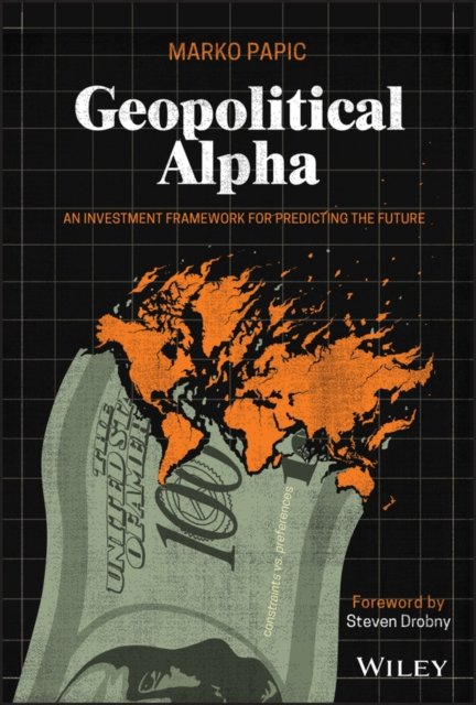 Geopolitical Alpha – An Investment Framework for Predicting the Future Papic