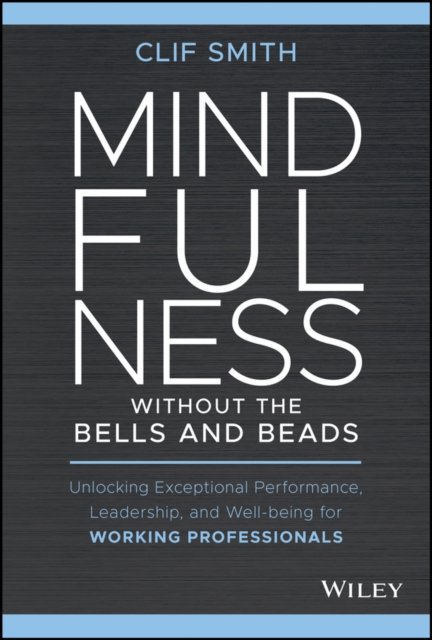 Mindfulness without the Bells and Beads Smith Hardback John Wiley & Sons