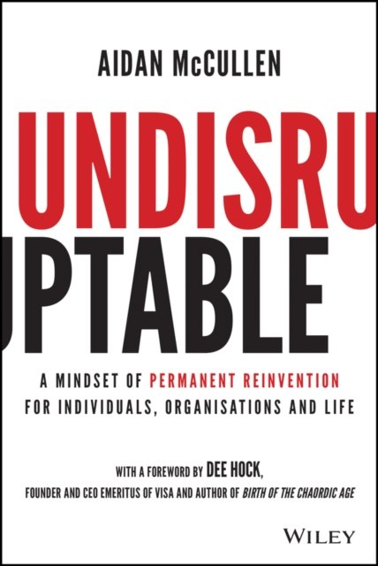 Undisruptable: A Mindset of Permanent Reinvention for Individuals, Organisation…