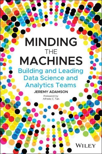 Minding the Machines – Building and Leading Data Science and Analytics Teams