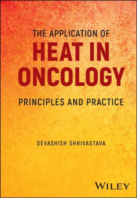The Application of Heat in Oncology – Principles and Practice Shrivastava