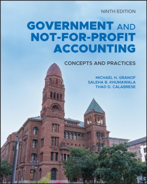 Government and Not–for–Profit Accounting – Concepts and Practices, Ninth Editio…
