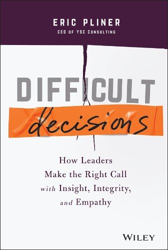 Difficult Decisions – How Leaders Make the Right Call with Insight, Integrity, …