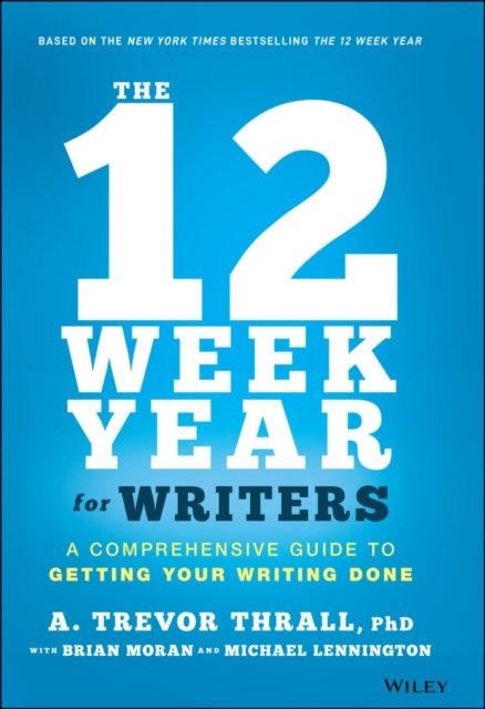 The 12 Week Year for Writers – A Comprehensive Guide to Getting Your Writing Do…