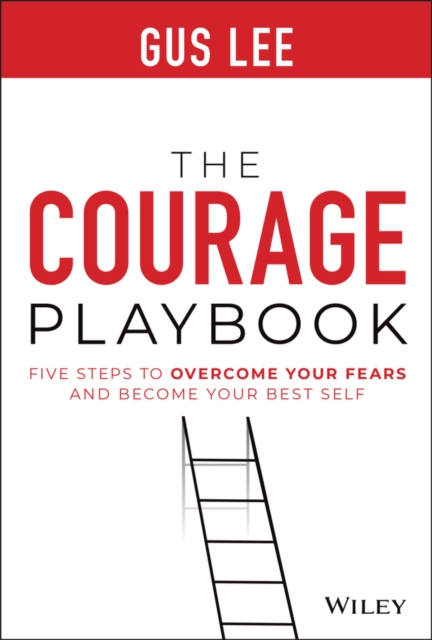 The Courage Playbook: Five Steps to Overcome Your Fears and Become Your Best Se…