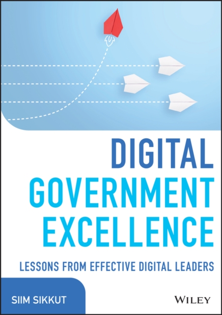 Digital Government Excellence – Lessons from Effective Digital Leaders Sikkut
