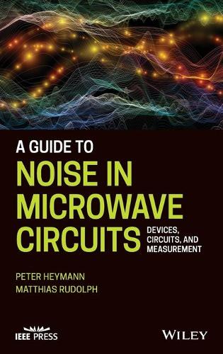 A Guide to Noise in Microwave Circuits – Devices, Circuits, and Measurement
