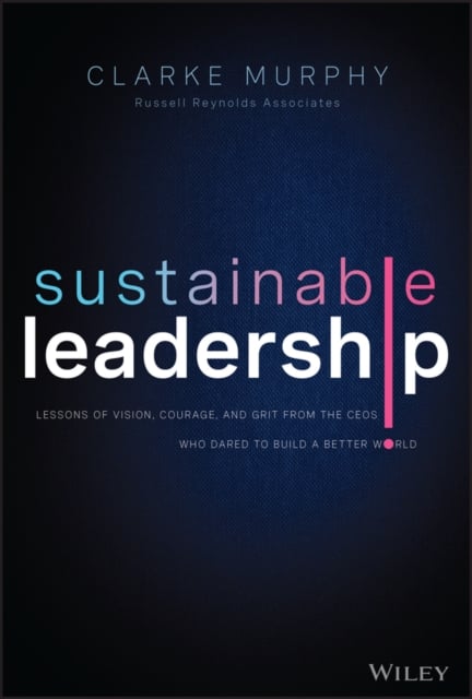 Sustainable Leadership – Lessons of Vision, Courage, and Grit from the CEOs Who…