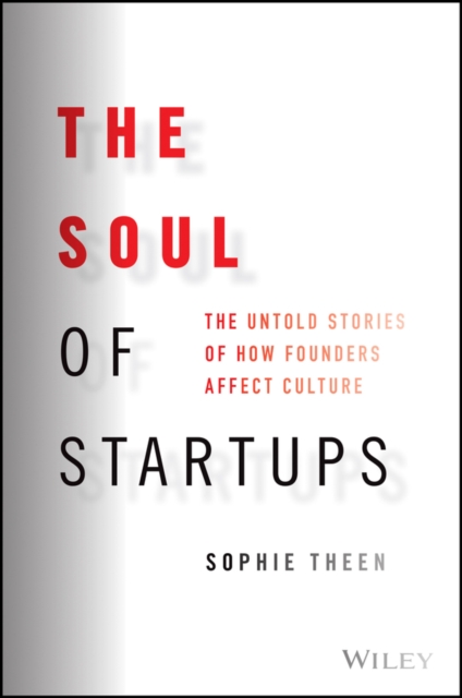 The Soul of Startups – The Untold Stories of How Founders Affect Culture Theen