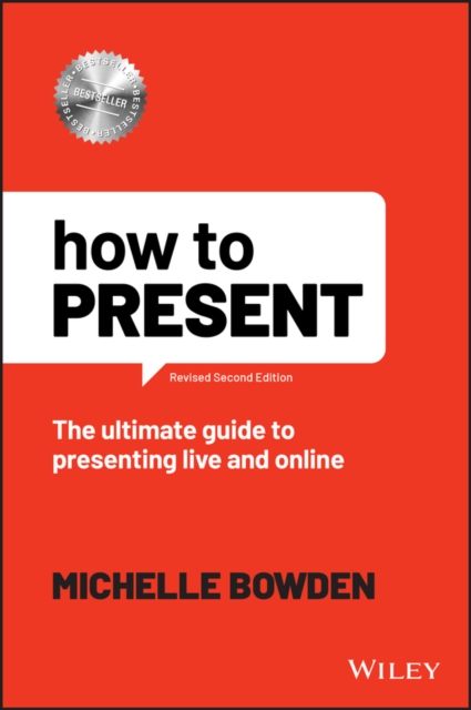 How to Present – The Ultimate Guide to Presenting Live and Online Bowden