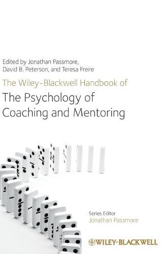 The Wiley–Blackwell Handbook of the Psychology of Coaching and Mentoring
