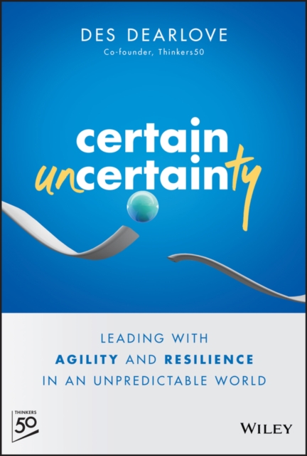 Certain Uncertainty – Leading with Agility and Resilience in an Unpredictable W…