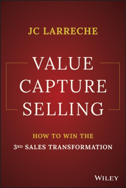 Value Capture Selling – How to win the 3rd Sales T ransformation Larreche