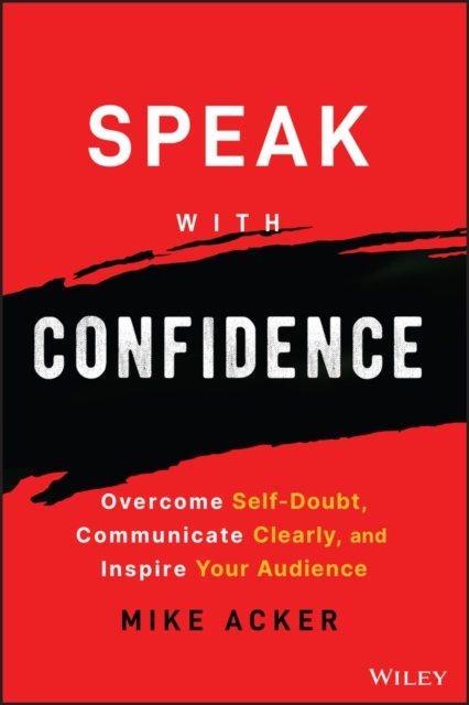 Speak with Confidence – Overcome Self–Doubt, Communicate Clearly, and Inspire Y…