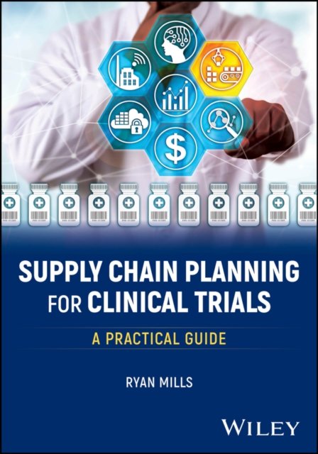 Supply Chain Planning for Clinical Trials A Practical Guide A Practical Guide