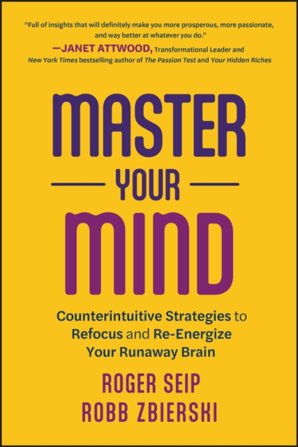 Master Your Mind – Counterintuitive Strategies to Refocus and Re–Energize Your …